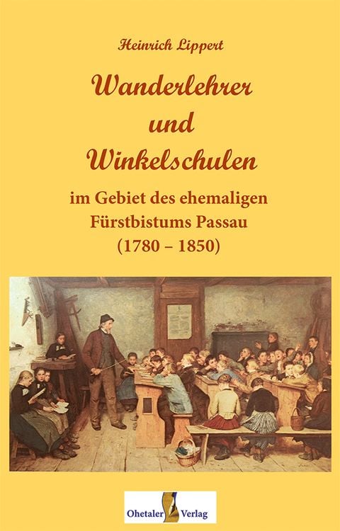 Wanderlehrer und Winkelschulen im Gebiet des ehemaligen Fürstbistums Passau (1780 – 1850)